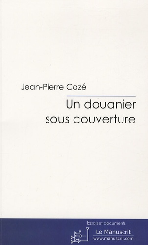Un douanier sous couverture. L'infiltration des filières de drogue