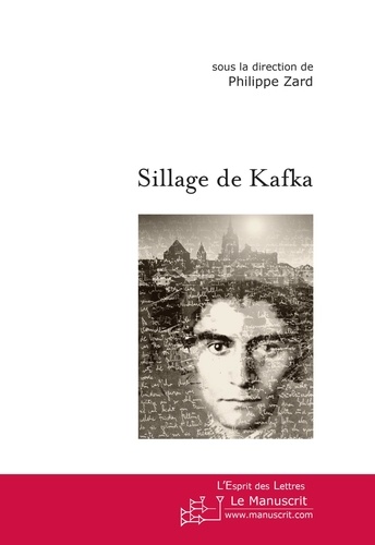 Sillage de Kafka. Actes du colloque, Paris, Université de Paris-X-Nanterre, 11-13 mars 2004