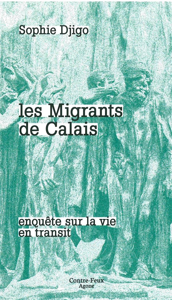 Les migrants de Calais. Enquête sur la vie en transit