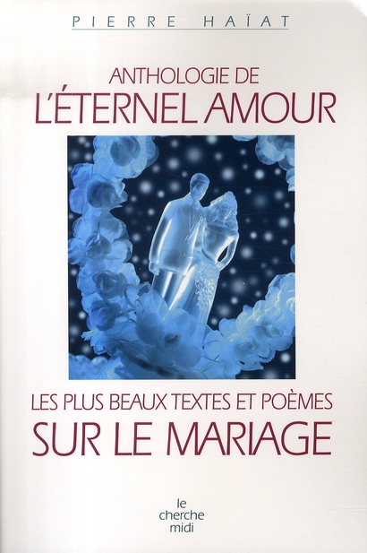 Anthologie de l'éternel amour. Les plus beaux textes et poèmes sur le mariage
