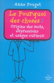 Le Pourquoi des choses. Tome 2, Origine des mots, expressions et usages curieux