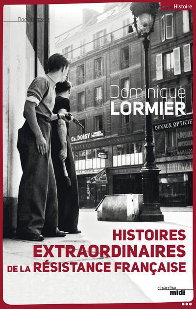 Histoires extraordinaires de la Résistance française 1940-1945