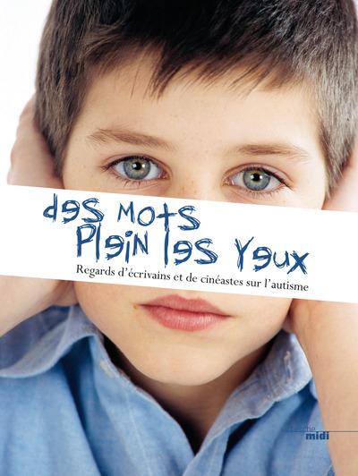 Des mots plein les yeux. Regards d'écrivains et de cinéastes sur l'autisme