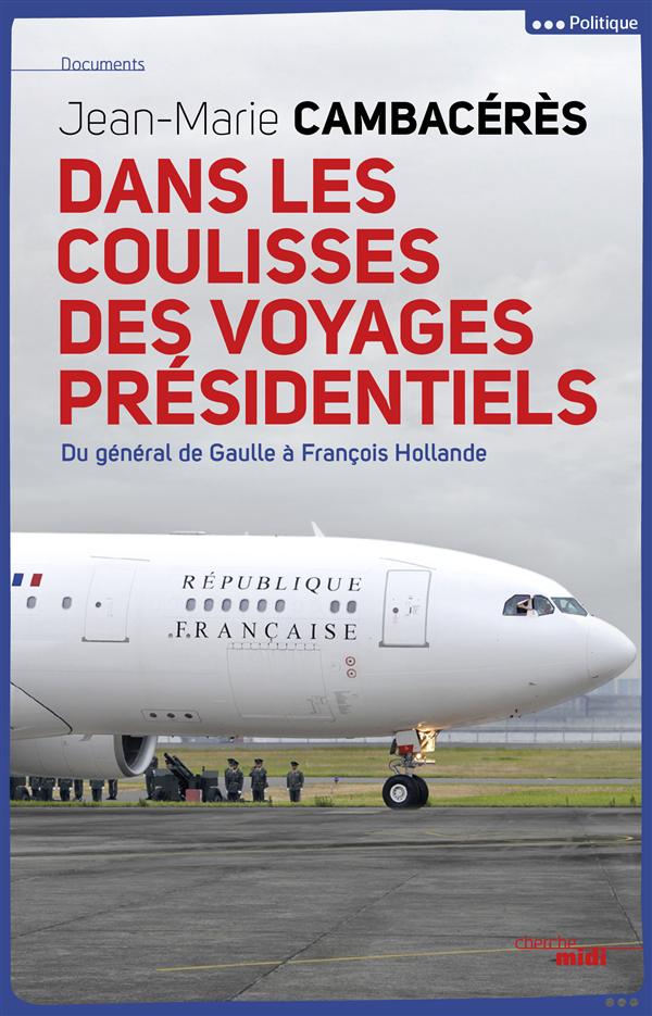 Dans les coulisses des voyages présidentiels. Du général de Gaulle à François Hollande