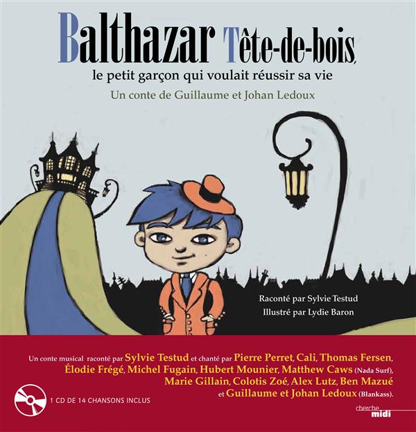 Balthazar Tête de Bois, le petit garçon qui voulait réussir sa vie. Avec 1 CD audio