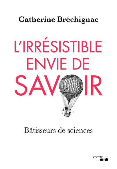 L'irrésistible envie de savoir. Bâtisseurs de sciences