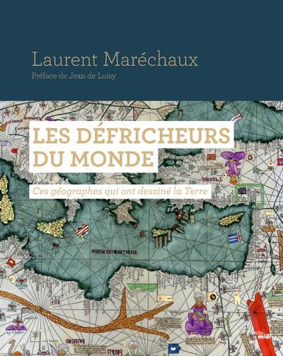 Les défricheurs du monde. Ces géographes qui ont dessiné la Terre