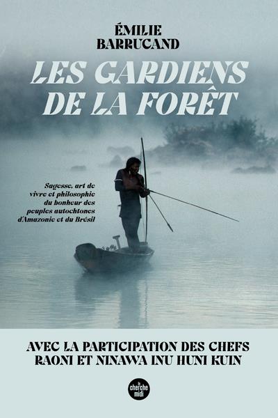 Les gardiens de la forêt. Sagesse, art de vivre et philosophie du bonheur des peuples autochtones d'