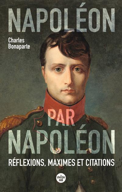 Napoléon par Napoléon. Réflexions, maximes et citations