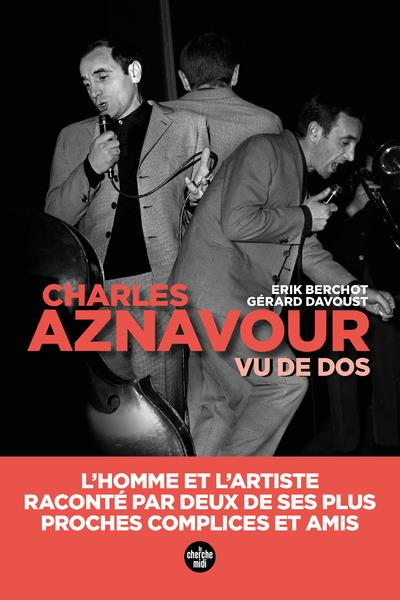 Aznavour vu de dos. L'homme et l'artiste, raconté par deux de ses plus proches complices et amis