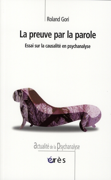 La preuve par la parole. Essai sur la causalité en psychanalyse
