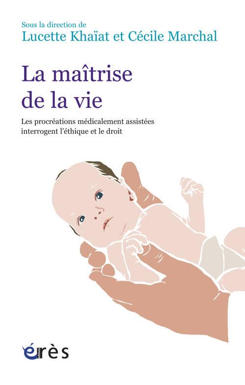 La maîtrise de la vie. Les procréations médicalement assistées interrogent l'éthique et le droit