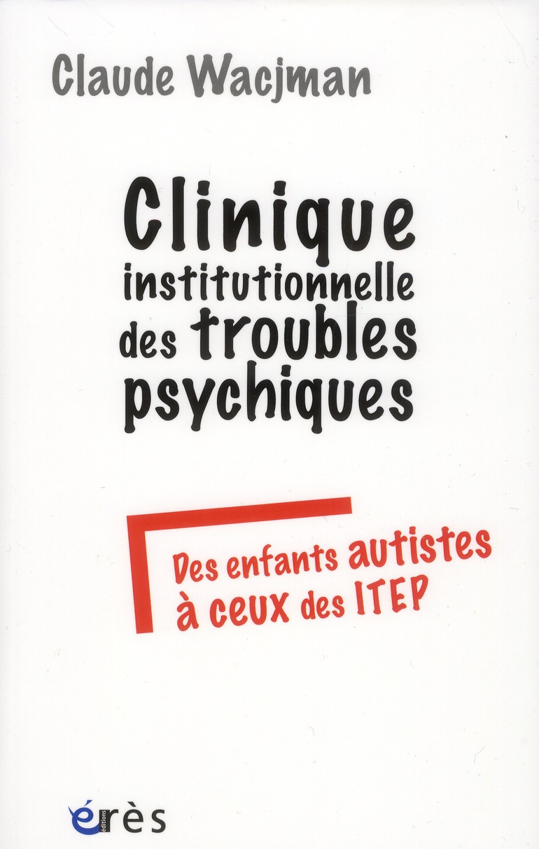 Clinique institutionnelle des troubles psychiques. Des enfants autistes à ceux des ITEP