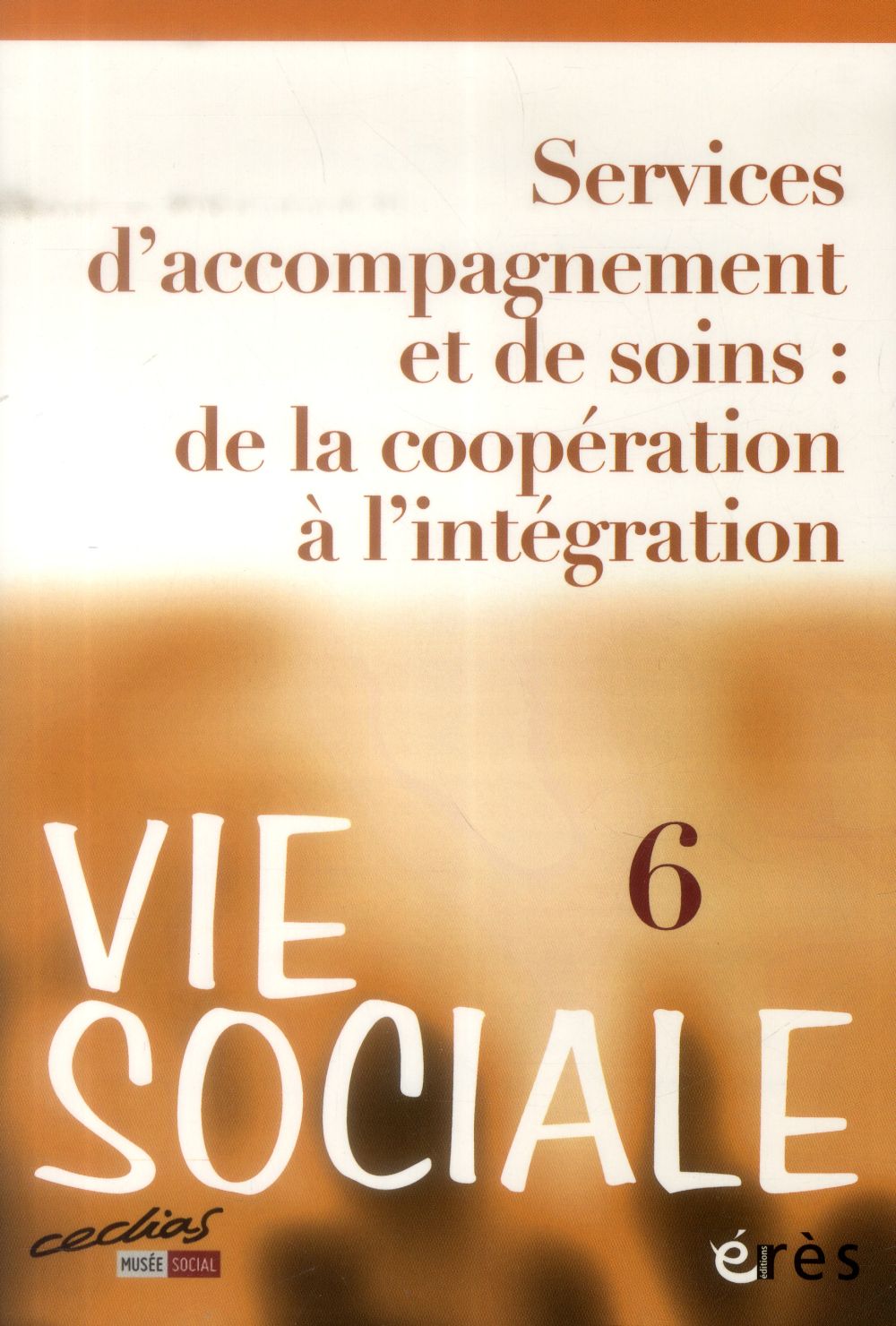 Vie Sociale N° 6, Juin 2014 : Services d'accompagnement et de soins : de la coopération à l'intégrat