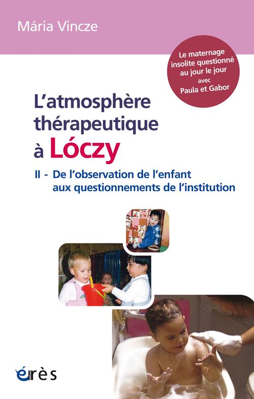 L'atmosphère thérapeutique à Loczy. Tome 2, De l'observation de l'enfant aux questionnements de l'In