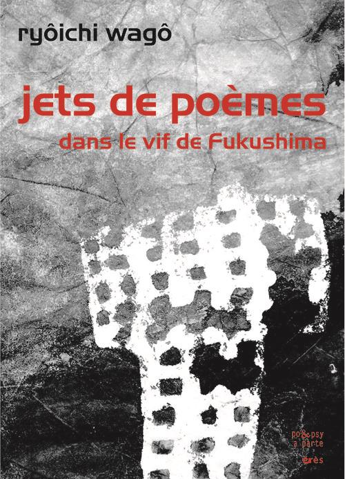 Jets de poèmes dans le vif de Fukushima