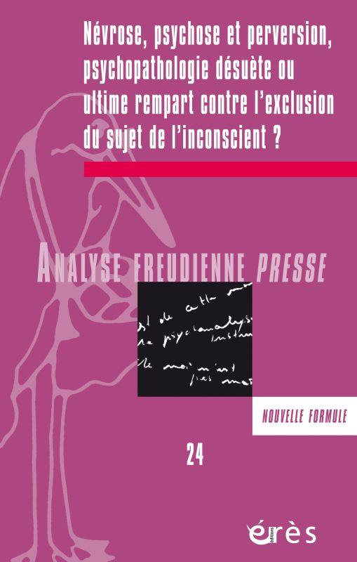 Analyse Freudienne Presse N° 24 : Névrose, psychose et perversion : psychopathologie desuète