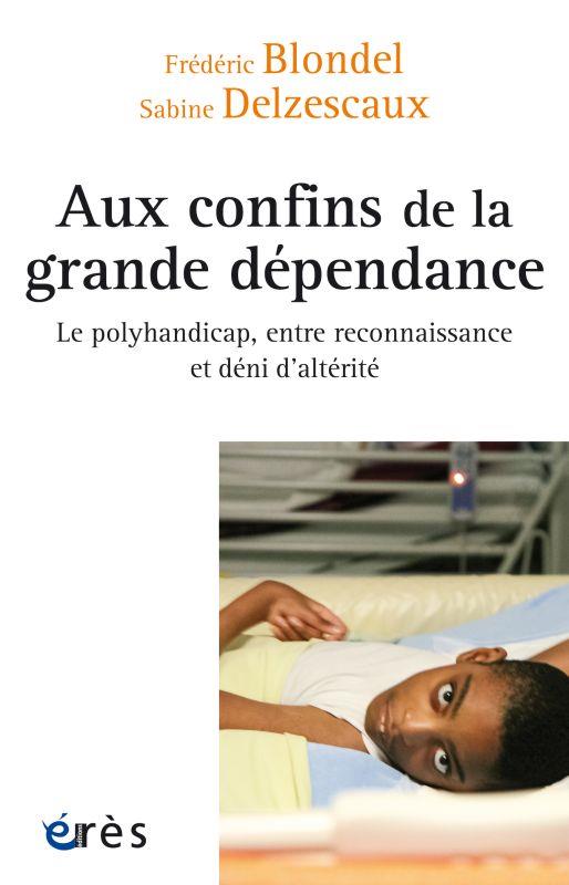 Aux confins de la grande dépendance. Le polyhandicap, entre reconnaissance et déni d'altérité