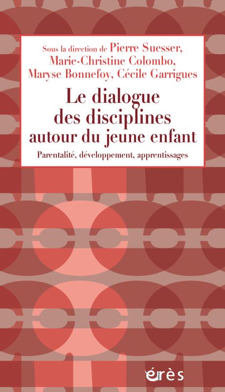 Le dialogue des disciplines autour du jeune enfant. Parentalité, développement, apprentissages