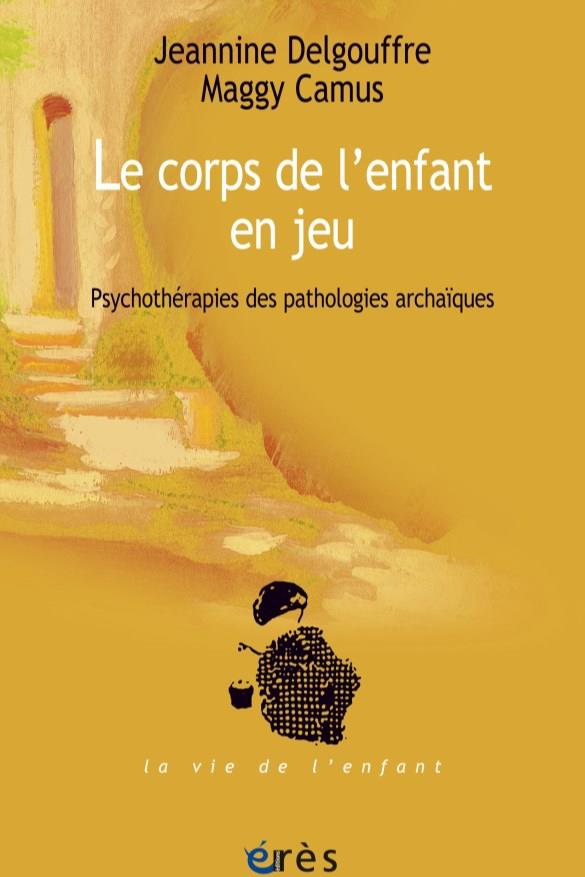 Le corps de l'enfant en jeu. Psychothérapies des pathologie archaïques