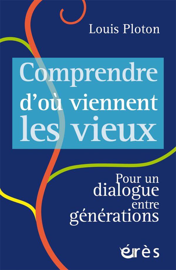 Comprendre d'où viennent les vieux. Pour un dialogue entre générations