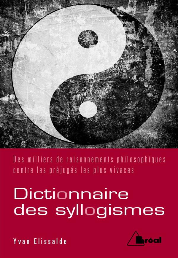 Dictionnaire de syllogismes. Deux mille raisonnements philosophiques pour ébranler les préjugés les