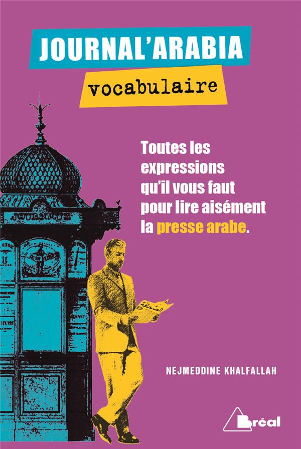 Journal'arabia vocabulaire. Toutes les expressions qu'il vous faut pour lire aisément un journal ara