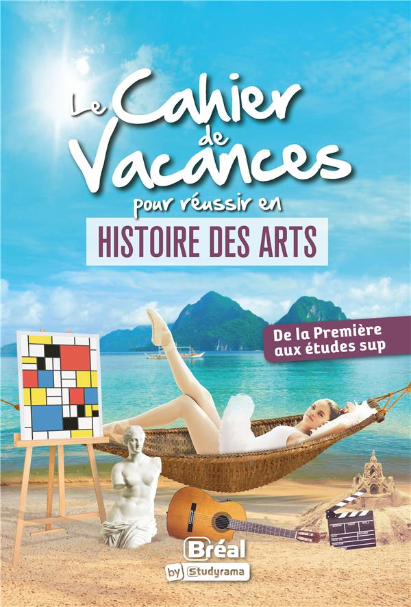 Le cahier de vacances pour réussir en histoire des arts. De la Première aux études sup