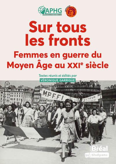 Sur tous les fronts. Femmes en guerre du Moyen Âge au XXIe siècle