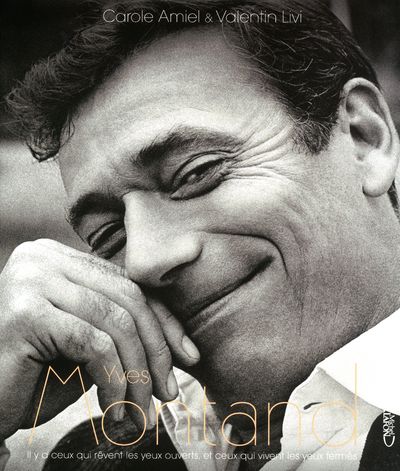 Yves Montand. Il y a ceux qui rêvent les yeux ouverts, et ceux qui vivent les yeux fermés