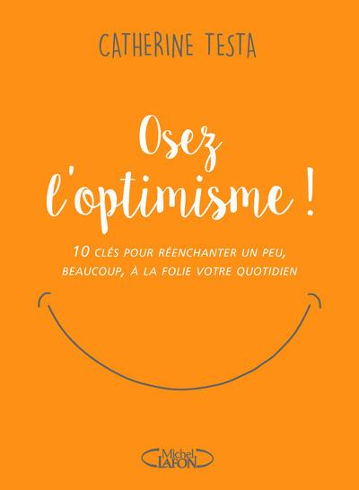 Osez l'optimisme ! 10 clés pour réenchanter un peu, beaucoup, à la folie votre quotidien