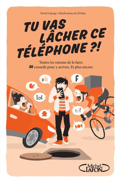 Tu vas lâcher ce téléphone ?! Toutes les raisons de le faire. 30 conseils pour y arriver. Et plus en