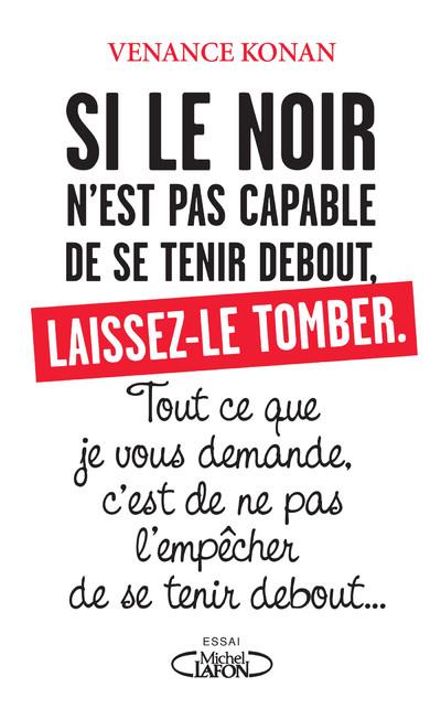Si le noir n'est pas capable de se tenir debout, laissez-le tomber. Tout ce que je vous demande, c'e