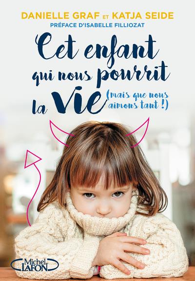 Cet enfant qui nous pourrit la vie...mais que nous aimons tant. Surmonter sans stress les phases d'o