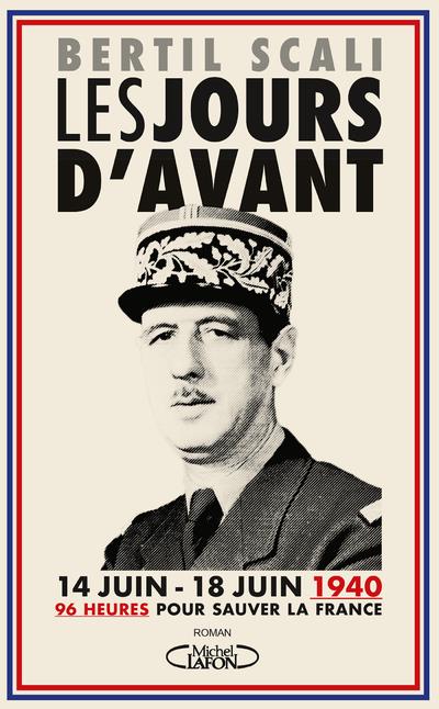 Les jours d'avant. 14 juin - 18 juin 1940, 96 heures pour sauver la France