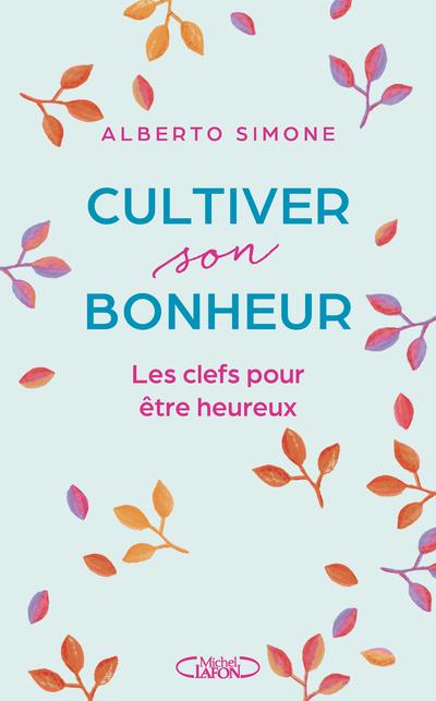 Cultiver son bonheur. Les clefs pour être heureux