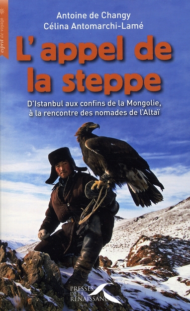 L'appel de la steppe. D'Istanbul aux confins de la Mongolie, à la rencontre des nomades de l'Altaï