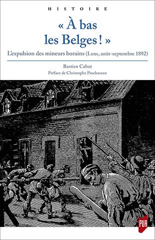 A bas les Belges !. L'expulsion des mineurs borains (Lens, août-septembre 1892)
