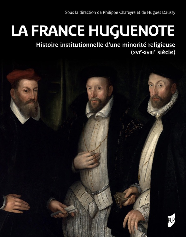 La France huguenote. Histoire institutionnelle d'une minorité religieuse (XVIe-XVIIIe siècle)