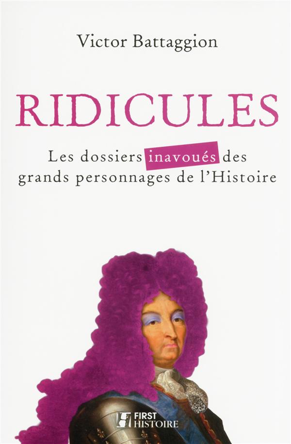 Ridicules. Les dossiers inavoués des grands personnages de l'Histoire
