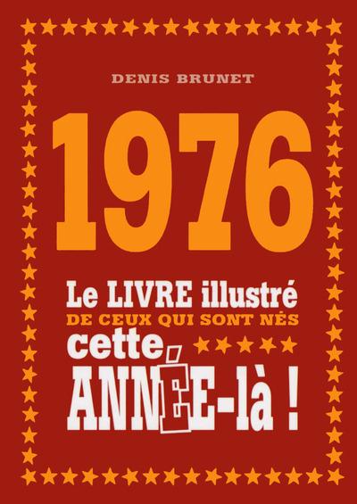 1976. Le livre illustré de ceux qui sont nés cette année-là !