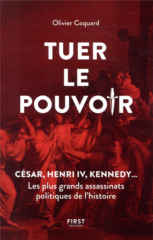 Tuer le pouvoir. César, Henri IV, Kennedy... Les plus grands assassinats politiques de l'histoire
