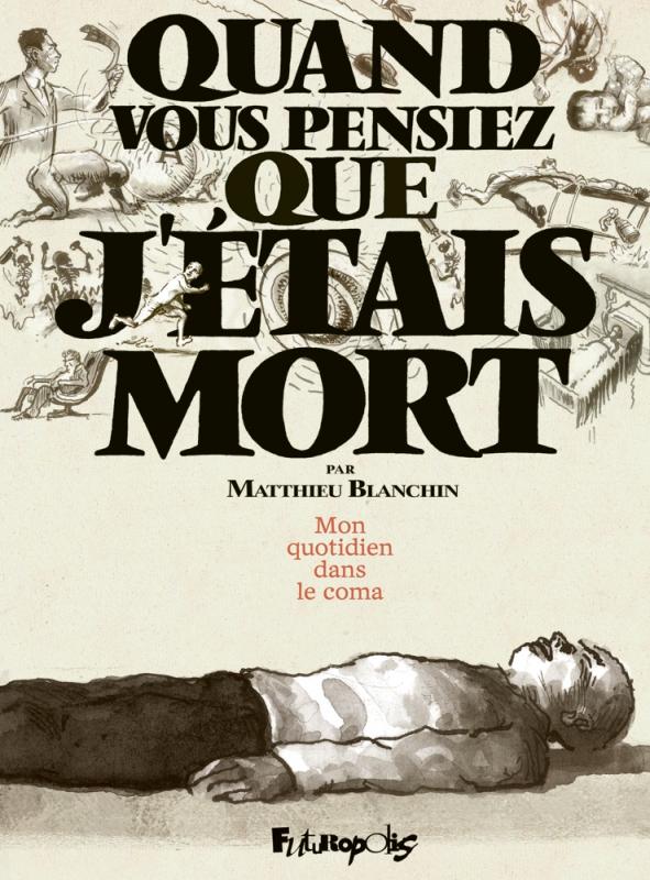 Quand vous pensiez que j'étais mort. Mon quotidien dans le coma