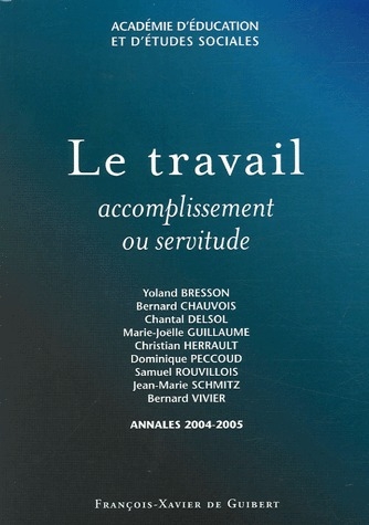 Le travail. Accomplissement ou servitude ? Annales 2004-2005 de l'Académie d'Education et d'Etudes S