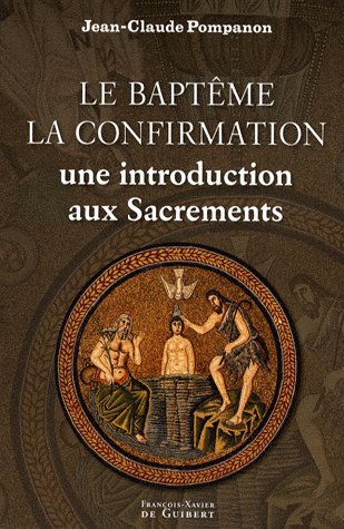 Le baptême, la confirmation. Une introduction aux sacrements