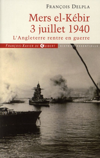 Mers El Kébir 3 Juillet 1940. L'Angleterre rentre en guerre