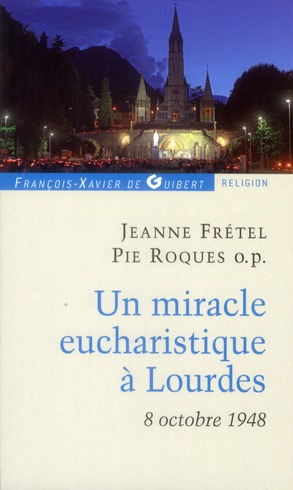 Un miracle eucharistique à Lourdes 8 octobre 1948. Entretiens et témoignages