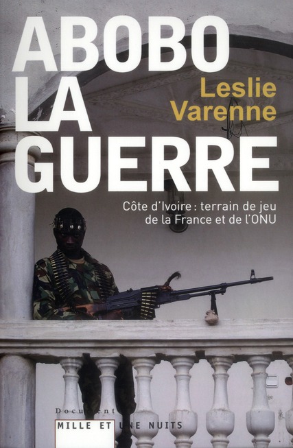 Abobo-la-guerre. Côte d'Ivoire : terrain de jeu de la France et de l'ONU