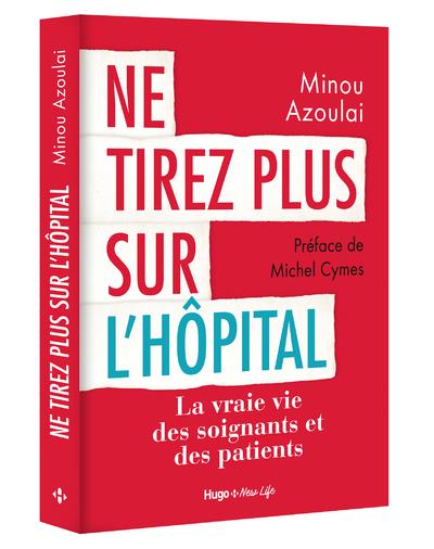 Ne tirez plus sur l'hôpital. La vraie vie des soignants et des patients