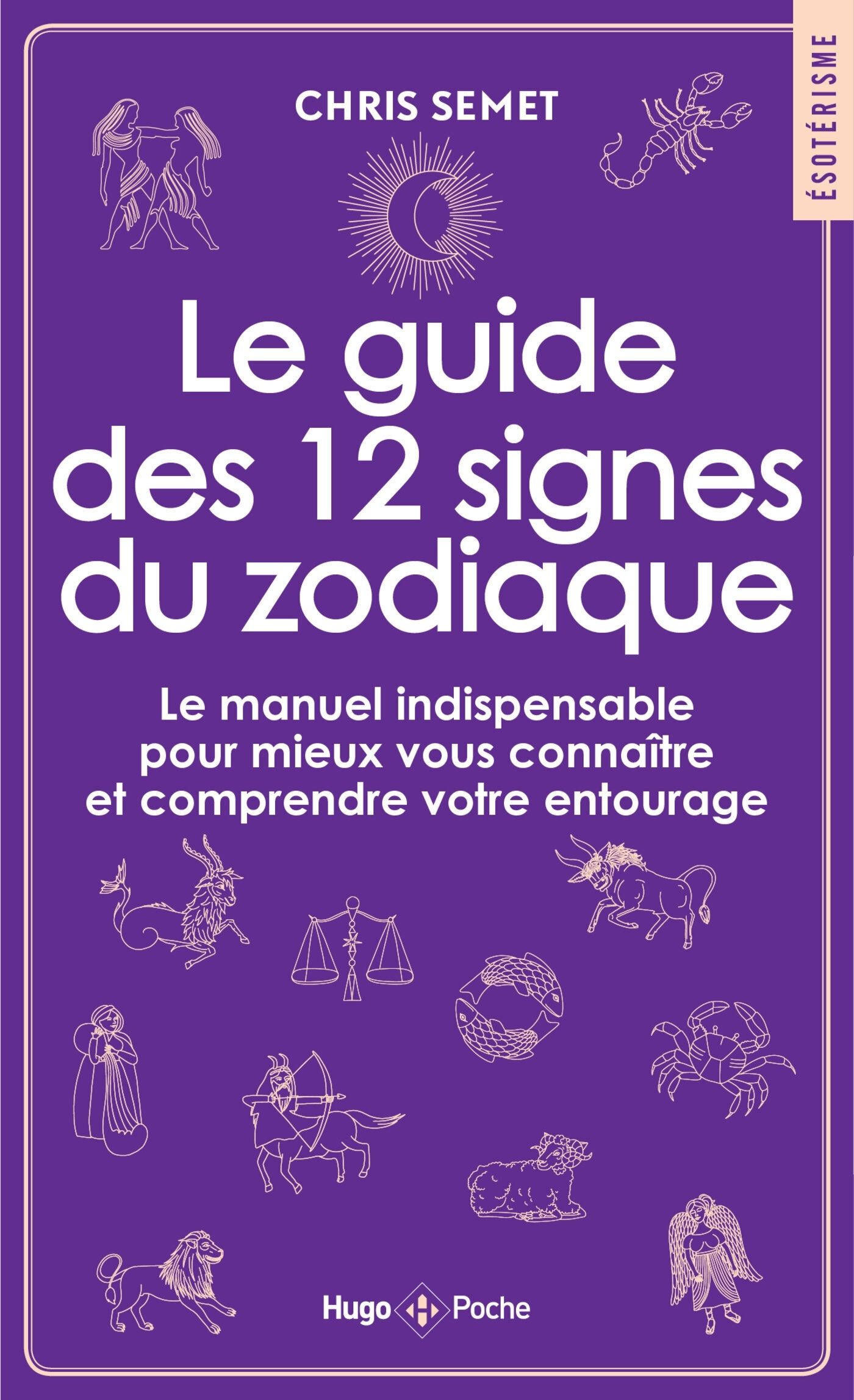Le guide des 12 signes du zodiaque. Le manuel indispensable pour mieux vous connaître et comprendre